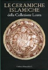 LE CERAMICHE ISLAMICHE DELLA COLLEZIONE LAURA. ISLAMIC CERAMICS OF LAURA COLLECTION
