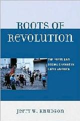 ROOTS OF REVOLUTION "THE PRESS AND SOCIAL CHANGE IN LATIN AMERICA"