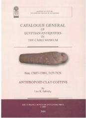 CATALOGUE GENERAL OF EGYPTIAN ANTIQUITIES IN THE CAIRO MUSEUM "NOS. 17037-17091, 7127-7219. ANTHROPOID CLAY COFFINS"