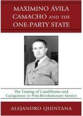 MAXIMINO AVILA CAMACHO AND THE ONE-PARTY STATE