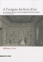 A L'ORIGINE DU LIVRE D'ART "LES RECUEILS D'ESTAMPES COMME ENTREPRISE ÉDITORIALE EN EUROPE."