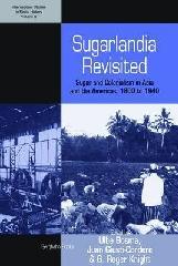 SUGARLANDIA REVISITED "SUGAR AND COLONIALISM IN ASIA AND THE AMERICAS, 1800 TO 1940"