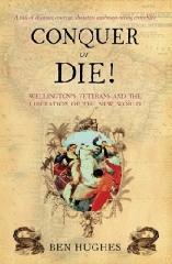 CONQUER OR DIE! "WELLINGTON'S VETERANS AND THE LIBERATION OF THE NEW WORLD"