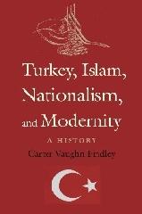 TURKEY, ISLAM, NATIONALISM, AND MODERNITY A HISTORY