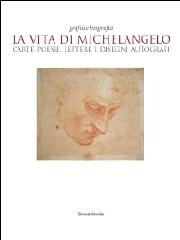 LA VITA DI MICHELANGELO "CARTE, POESIE, LETTERE E DISEGNI AUTOGRAFI : GRAFIA E BIOGRAFI"