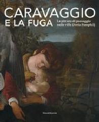 CARAVAGGIO E LA FUGA. LA PITTURA DI PAESAGGIO NELLE VILLE DORIA PAMPHILJ.