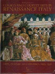 COURTS AND COURTLY ARTS IN RENAISSANCE ITALY "ARTS AND POLITICS IN EARLY MODERN AGE"