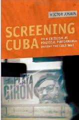 SCREENING CUBA "FILM CRITICISM AS POLITICAL PERFORMANCE DURING THE COLD WAR"