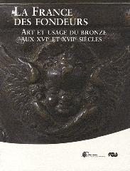 LA FRANCE DES FONDEURS "ART ET USAGE DU BRONZE AUX XVIE ET XVIIE SIÈCLES"