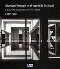 GIUSEPPE TERRAGNI EN EL ESPEJO DE LA CIUDAD "ARQUITECTURA RACIONALISTA EN COMO EN EL SIGLO XX"