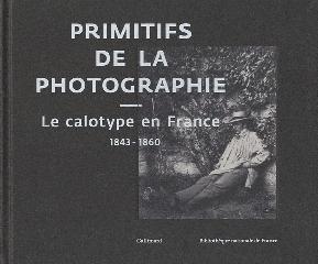 PRIMITIFS DE LA PHOTOGRAPHIE. LE CALOTYPE EN FRANCE 1843-1860