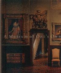 A MUSEUM OF ONE'S OWN "PRIVATE COLLECTING, PUBLIC GIFT"