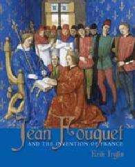JEAN FOUQUET AND THE INVENTION OF FRANCE "ART AND NATION AFTER THE HUNDRED YEARS WAR"