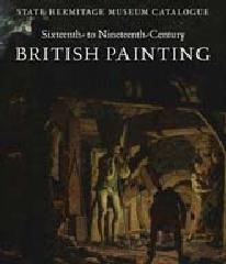 BRITISH PAINTING SIXTEENTH TO NINETEENTH CENTURY "STATE HERMITAGE MUSEUM CATALOGUE"