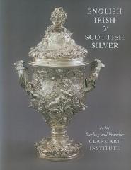 ENGLISH, IRISH, & SCOTTISH SILVER "AT THE STERLING AND FRANCINE CLARK ART INSTITUTE"