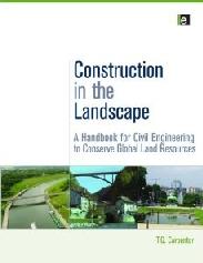 CONSTRUCTION IN THE LANDSCAPE: A HANDBOOK FOR CIVIL ENGINEERING TO CONSERVE GLOBAL LAND RESOURCES
