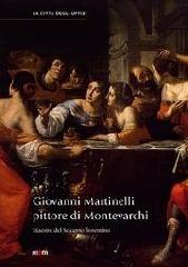 GIOVANNI MARTINELLI. PITTORE DI MONTEVARCHI MAESTRO DEL SEICENTO FIORENTINO