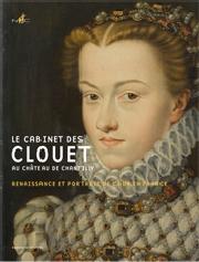 LE CABINET DES CLOUET, LE PORTRAIT RENAISSANCE A LA COUR DE FRANCE