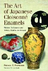 THE ART OF JAPANESE CLOISONNE ENAMEL "ENAMEL  HISTORY, TECHNIQUES AND ARTISTS, 1600 TO THE PRESENT"