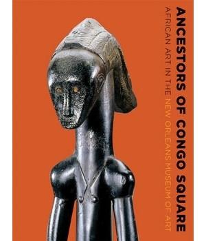 ANCESTORS OF CONGO SQUARE "AFRICAN ART IN THE NEW ORLEANS MUSEUM OF ART"