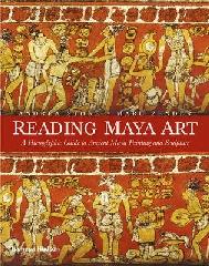 READING MAYA ART "A HIEROGLYPHIC GUIDE TO ANCIENT MAYA PAINTING AND SCULPTURE"