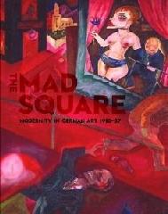 THE MAD SQUARE "MODERNITY IN GERMAN ART 1910-1937"
