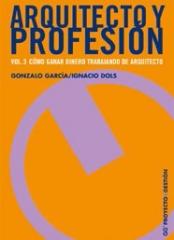 ARQUITECTO Y PROFESIÓN. VOL. 3. CÓMO GANAR DINERO TRABAJANDO DE ARQUITECTO