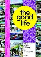 GOOD LIFE, THE: NEW PUBLIC SPACES FOR RECREATION