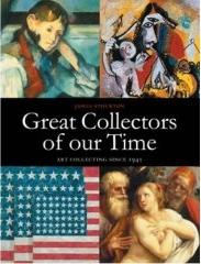 GREAT COLLECTORS OF OUR TIME: ART COLLECTING SINCE 1945