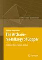 THE ARCHAEOMETALLURGY OF COPPER "EVIDENCE FROM FAYNAN, JORDAN"