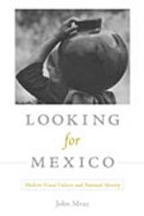 LOOKING FOR MEXICO "MODERN VISUAL CULTURE AND NATIONAL IDENTITY"