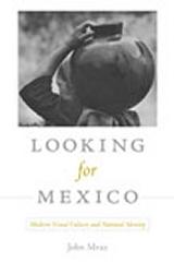 LOOKING FOR MEXICO "MODERN VISUAL CULTURE AND NATIONAL IDENTITY"