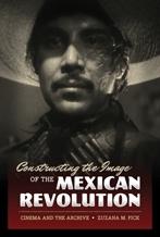 CONSTRUCTING THE IMAGE OF THE MEXICAN REVOLUTION "CINEMA AND THE ARCHIVE"