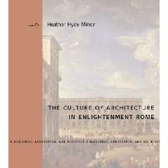 THE CULTURE OF ARCHITECTURE IN ENLIGHTENMENT ROME "BUILDINGS, LANDSCAPES, AND SOCIETIES"
