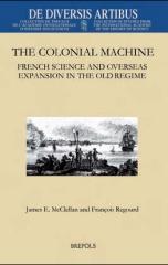 THE COLONIAL MACHINE. "FRENCH SCIENCE AND OVERSEAS EXPANSION IN THE OLD REGIME"