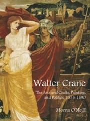 WALTER CRANE "THE ARTS AND CRAFTS, PAINTINGS AND POLITICS 1875-1890"