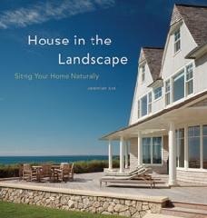 HOUSE IN THE LANDSCAPE: SITING YOUR HOME NATURALLY