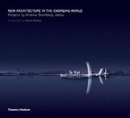 NEW ARCHITECTURE IN THE EMERGING WORLD "PROJECTS BY ANDREW BROMBERG, AEDAS"