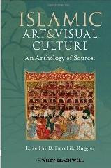 ISLAMIC ART AND VISUAL CULTURE "AN ANTHOLOGY OF SOURCES"