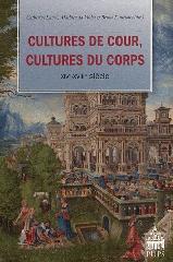CULTURES DE COUR, CULTURES DU CORPS - XIVE-XVIIIE SIÈCLE