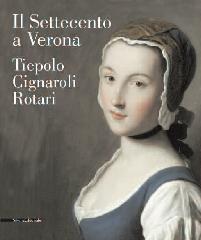 IL SETTECENTO A VERONA. TIEPOLO, CIGNAROLI, ROTARI.
