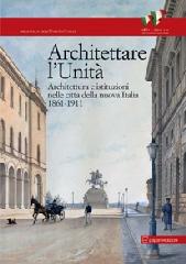 ARCHITETTARE L'UNITÀ. "ARCHITETTURA E ISTITUZIONI NELLE CITTÀ DELLA NUOVA ITALIA"