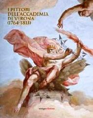 I PITTORI DELL'ACCADEMIA DI VERONA. (1764-1813).
