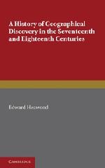 A HISTORY OF GEOGRAPHICAL DISCOVERY "IN THE SEVENTEENTH AND EIGHTEENTH CENTURIES"