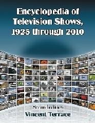 ENCYCLOPEDIA OF TELEVISION SHOWS, 1925 THROUGH 2010 3 VOLS.