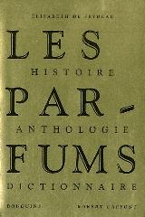 LES PARFUMS - HISTOIRE, ANTHOLOGIE, DICTIONNAIRE